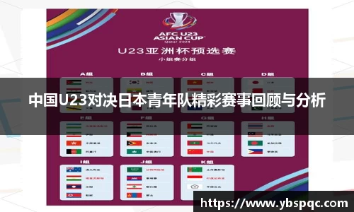 中国U23对决日本青年队精彩赛事回顾与分析