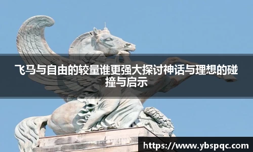 飞马与自由的较量谁更强大探讨神话与理想的碰撞与启示